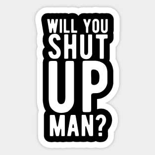 Will You Shut Up Man will you shut up man shut up man 2 Sticker